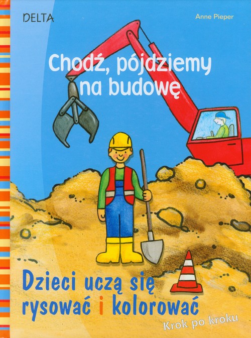 Chodź, pójdziemy na budowę. Dzieci uczą się rysować i kolorować