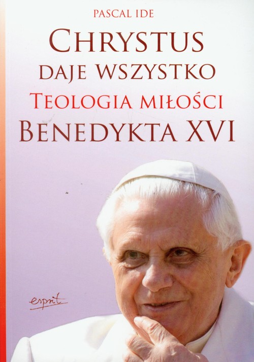 Chrystus daje wszystko. Teologia miłości Benedykta XVI