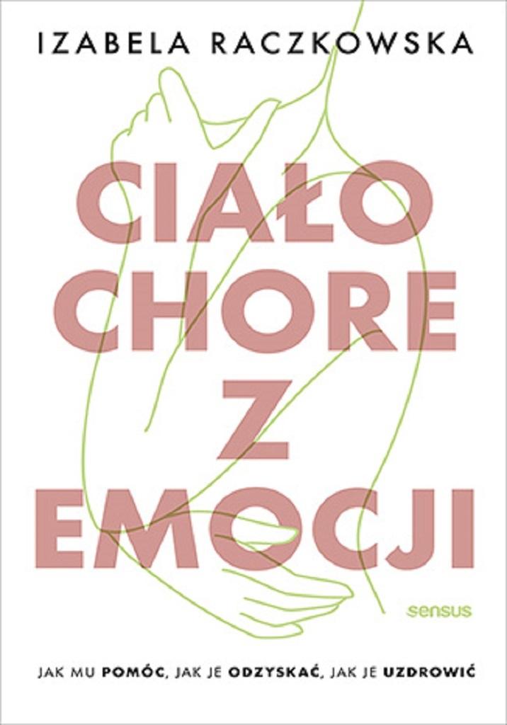 Ciało chore z emocji Jak mu pomóc, jak je odzyskać, jak je uzdrowić