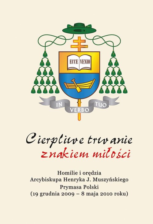 Cierpliwe trwanie znakiem miłości. Homilie i orędzia Arcybiskupa Henryka J. Muszyńskiego Prymasa Polski (19 grudnia 2009 - 8 maja 2010 roku)