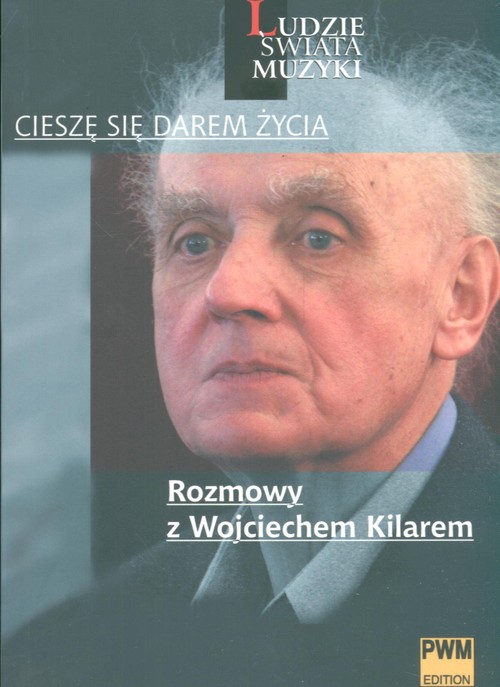 Cieszę się darem życia Rozmowy z Wojciechem Kilarem