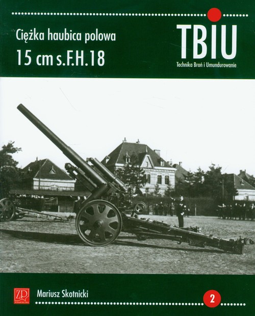 Ciężka haubica polowa 15 cm s.FH.18. TBiU Nr 2 (Technika Broń i Umundurowanie)