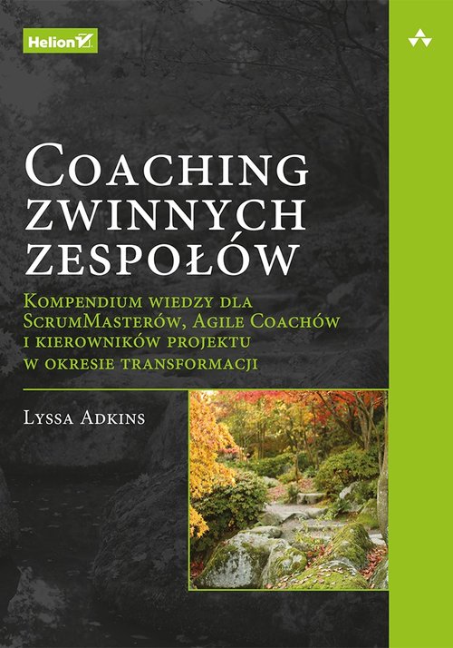 Coaching zwinnych zespołów Kompendium wiedzy dla ScrumMasterów Agile Coachów