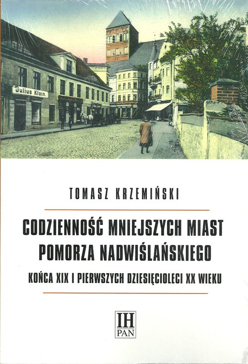 Codzienność mniejszych miast Pomorza Nadwiślańskiego końca XIX i pierwszych dziesięcioleci XX wieku