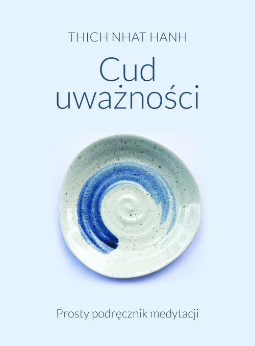 Cud uważności. Prosty podręcznik medytacji