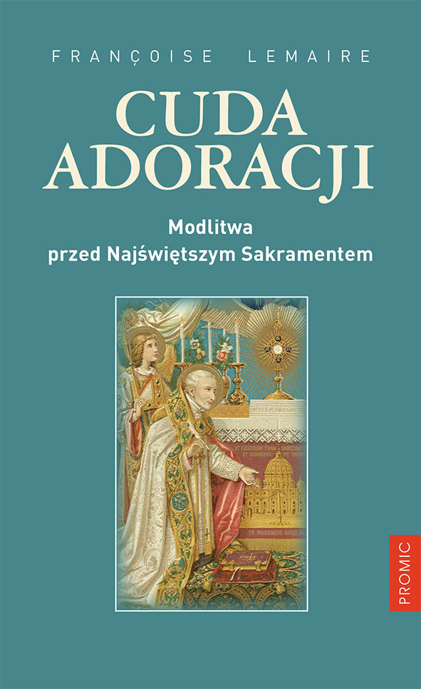 Cuda adoracji. Modlitwa przed Najświętszym Sakramentem