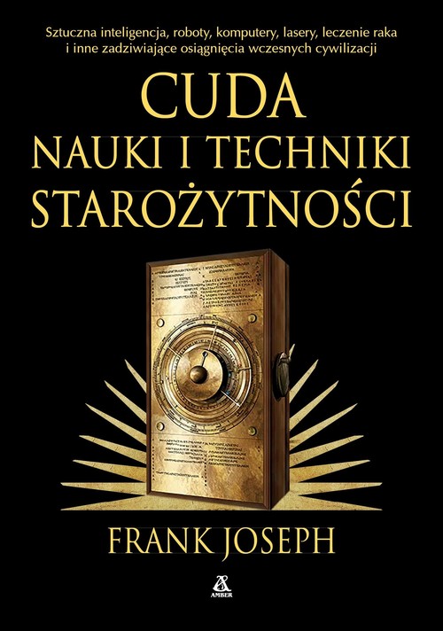 Cuda nauki i techniki starożytności. Sztuczna inteligencja, roboty, komputery, lasery, leczenie raka