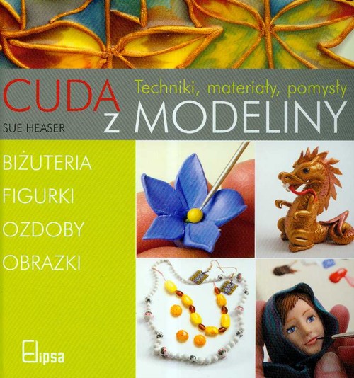 Cuda z modeliny. Techniki, materiały, pomysły