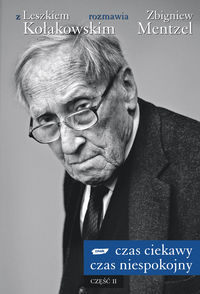 Czas ciekawy czas niespokojny Z Leszkiem Kołakowskim rozmawia Zbigniew Mentzel część 2