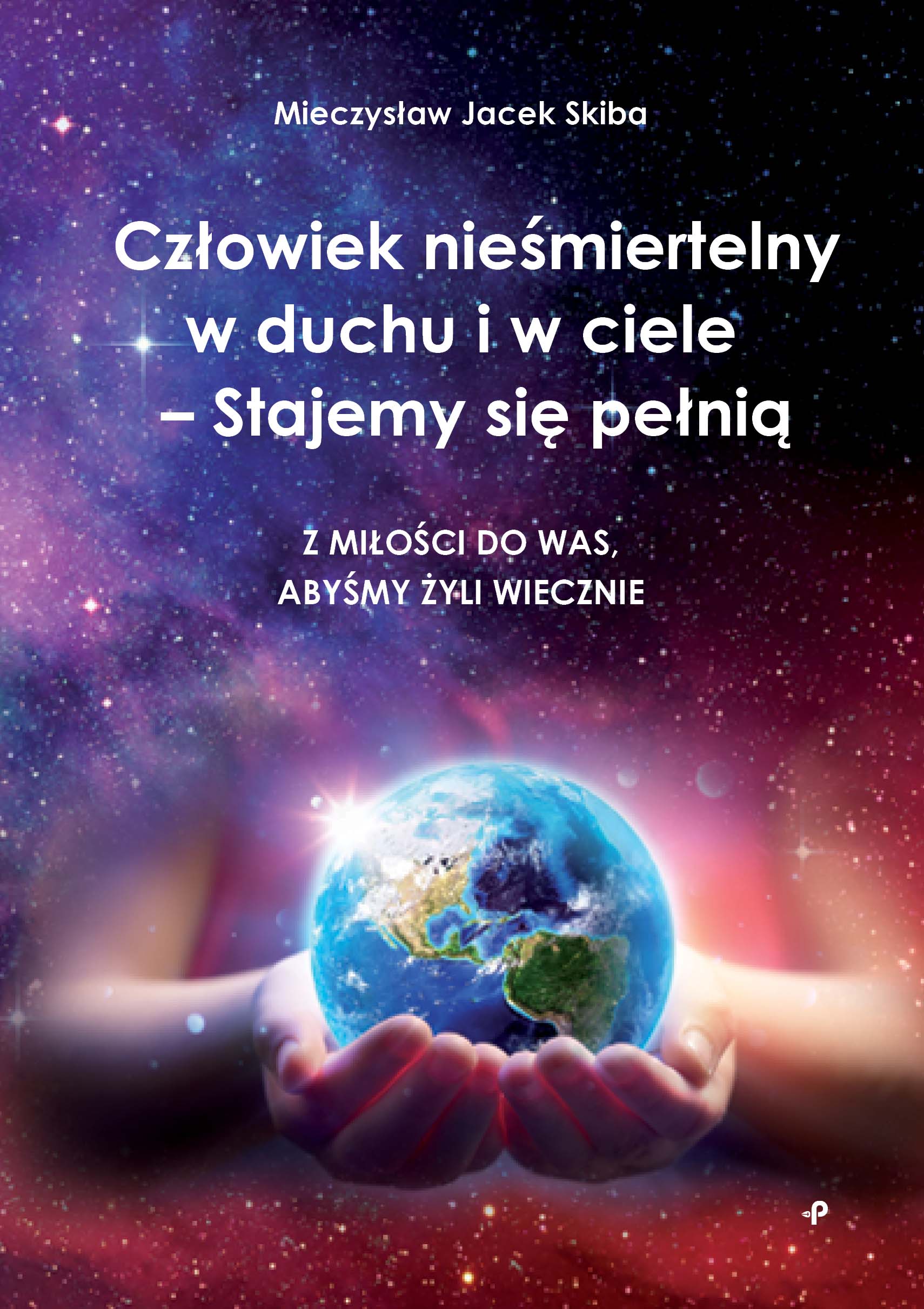 Człowiek nieśmiertelny w duchu i w ciele - Stajemy się pełnią. Z miłości do was, abyśmy żyli wieczni