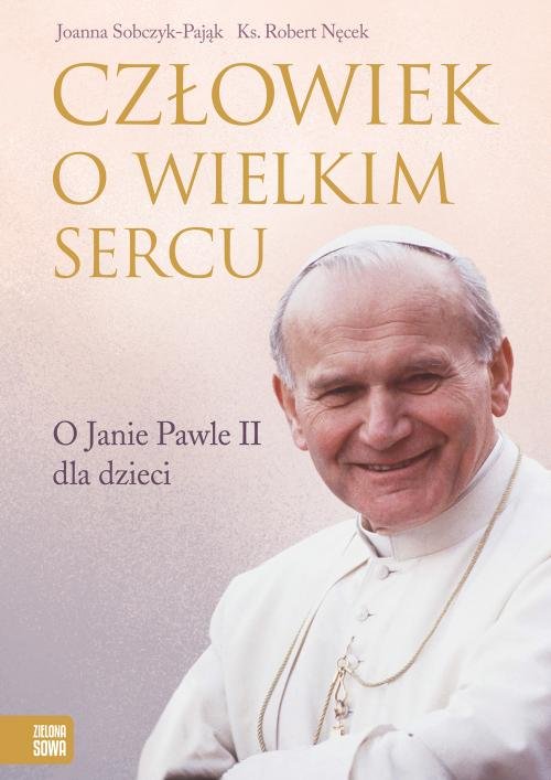 Człowiek o wielkim sercu O Janie Pawle II dla dzieci