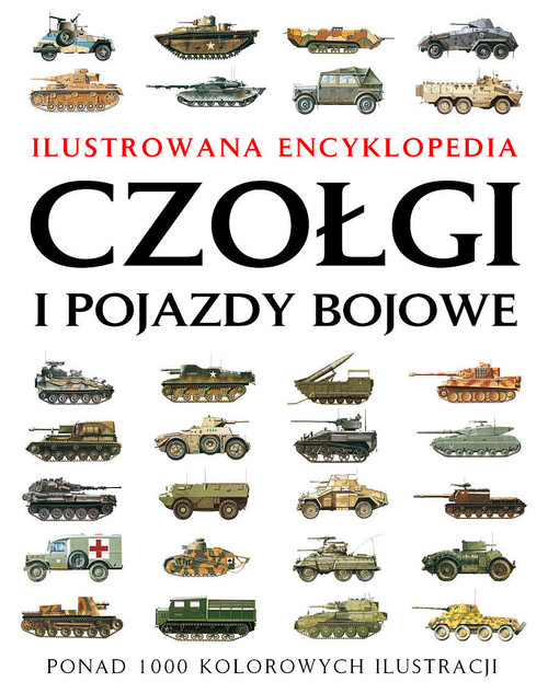 Czołgi i pojazdy bojowe. Ilustrowana encyklopedia