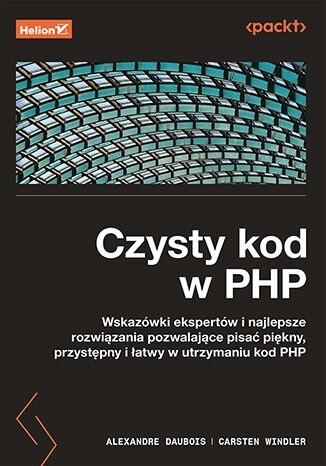 Czysty kod w PHP. Wskazówki ekspertów i najlepsze rozwiązania pozwalające pisać piękny, przystępny i