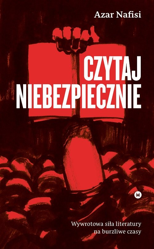 Czytaj niebezpiecznie Wywrotowa siła literatury na burzliwe czasy