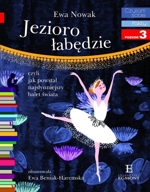 Czytam sobie. Fakty. Poziom 3. Jezioro łabędzie, czyli jak powstał najsłynniejszy balet świata