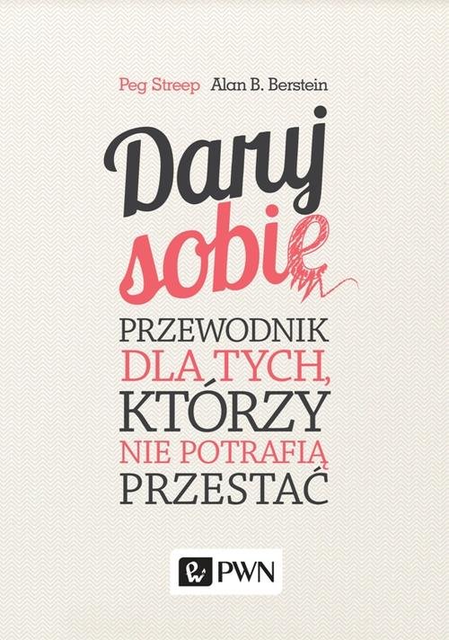Daruj sobie. Przewodnik dla tych, którzy nie potrafią przestać