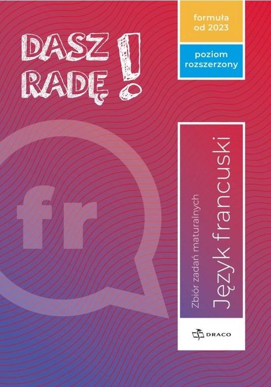 Dasz radę! Poziom rozszerzony język francuski Zbiór zadań maturalnych. Formuła od 2023