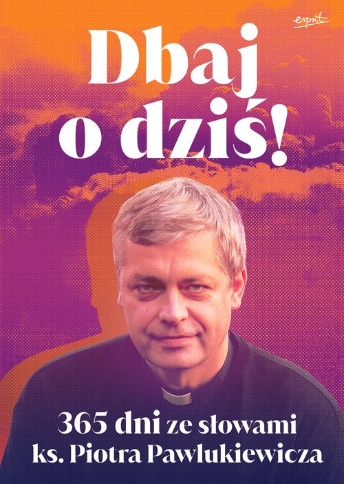 Dbaj o dziś!