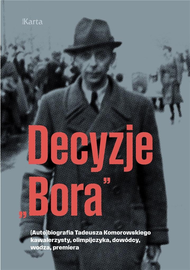 Decyzje "Bora". (Auto)biografia Tadeusza Komorowskiego kawalerzysty, olimpijczyka, dowódcy, wodza, p