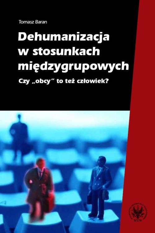 Dehumanizacja w stosunkach międzygrupowych Czy obcy to też człowiek?