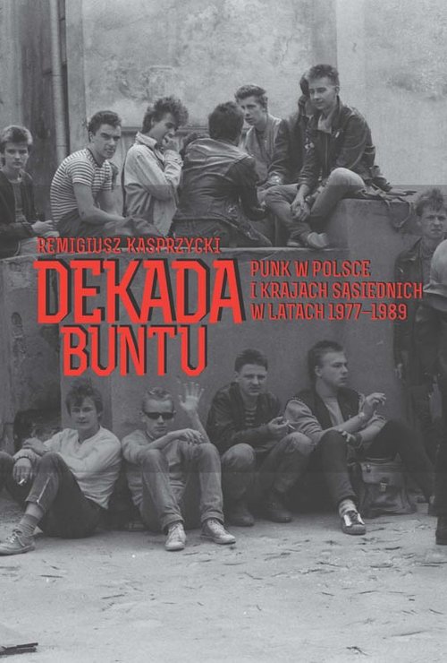 Dekada buntu. Punk w Polsce i krajach sąsiednich w latach 1977-1989