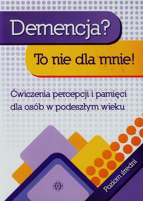 Demencja? To nie dla mnie! Poziom średni. Ćwiczenia percepcji i pamięci dla osób w podeszłym wieku