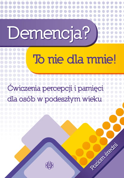Demencja? To nie dla mnie! Ćwiczenia percepcji i pamięci dla osób w podeszłym wieku