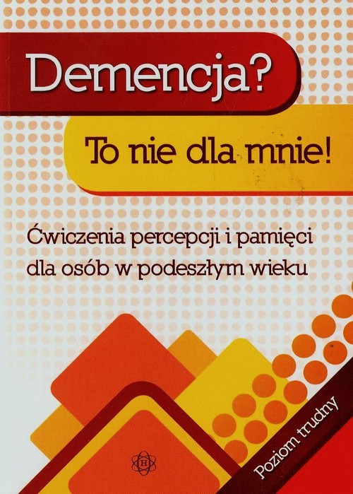 Demencja? To nie dla mnie! Ćwiczenia percepcji i pamięci dla osób w podeszłym wieku. Poziom trudny