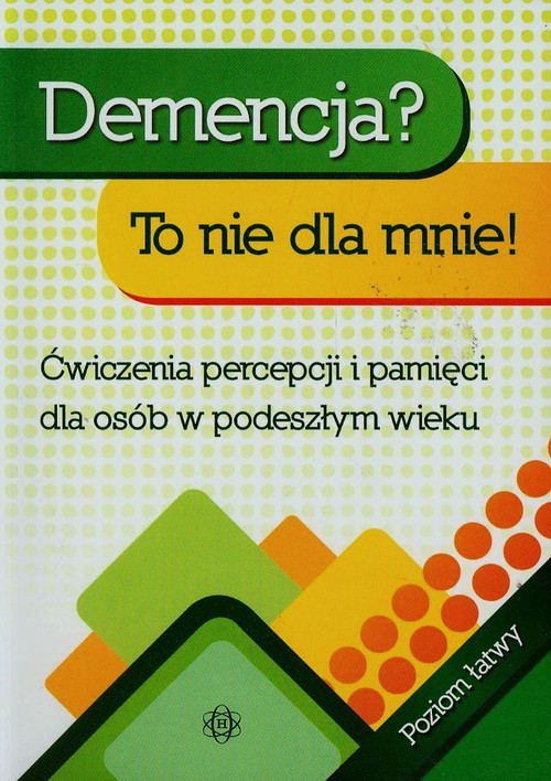 Demencja? To nie dla mnie! Poziom łatwy. Ćwiczenia percepcji i pamięci dla osób w podeszłym wieku