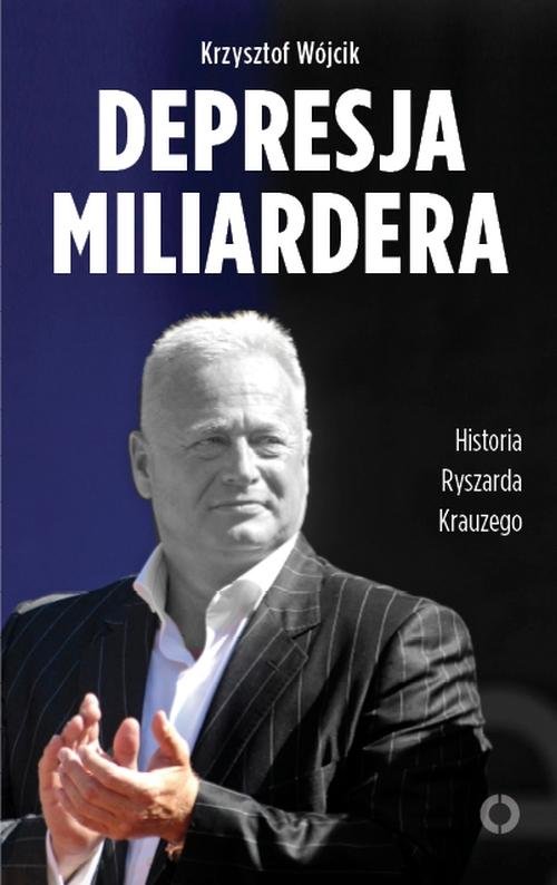 Depresja miliardera. Historia Ryszarda Krauzego