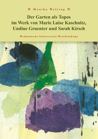 Der Garten als Topos im Werk von Marie Luise Kaschnitz, Undine Gruentner und Sarah Kirsch