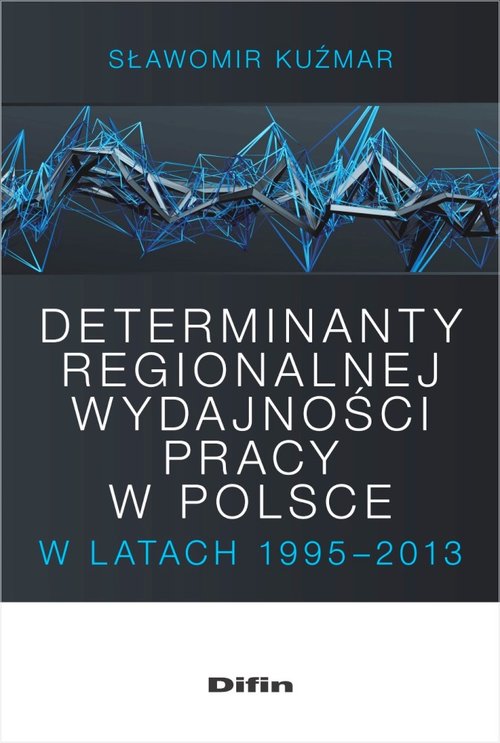 Determinanty regionalnej wydajności pracy w Polsce w latach 1995-2013