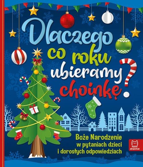 Dlaczego co roku ubieramy choinkę? Boże Narodzenie w pytaniach dzieci i dorosłych odpowiedziach