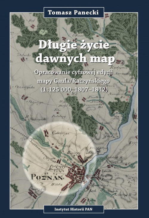 Długie życie dawnych map Opracowanie cyfrowej edycji may Gaula/Raczyńskiego (1:125 000, 1807-1812) +