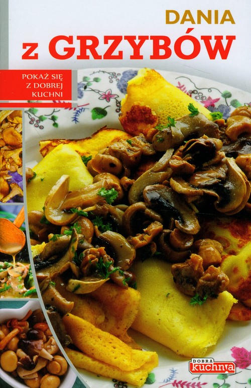 Dobra kuchnia. Dania z grzybów