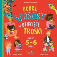 Dobre sposoby na dziecięce troski Księga 5-6 latka