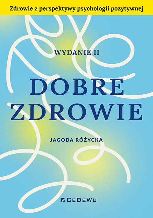 Dobre zdrowie. Zdrowie z perspektywy psychologii pozytywnej