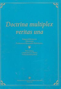 Doctrina multiplex veritas una. Księga Jubileuszowa ofiarowana Profesorowi Mariuszowi Kulickiemu, Tw