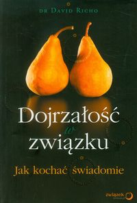 Dojrzałość w związku Jak kochać świadomie