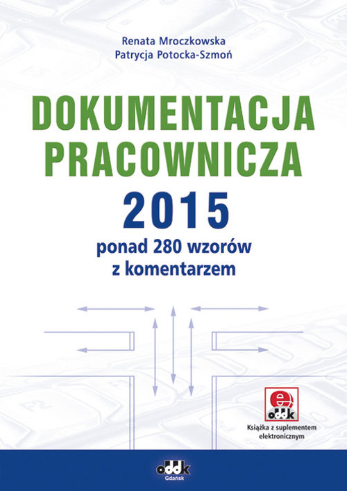 Dokumentacja pracownicza 2015. Ponad 280 wzorów z komentarzem (+suplement elektroniczny)