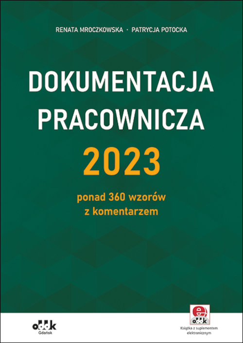 Dokumentacja pracownicza 2023 ponad 360 wzorów z komentarzem (z suplementem elektronicznym)