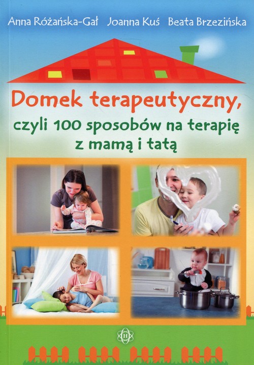 Domek terapeutyczny, czyli 100 sposobów na terapię z mamą i tatą