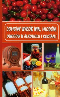 Domowy wyrób win, miodów, owoców w alkoholu i koktajli