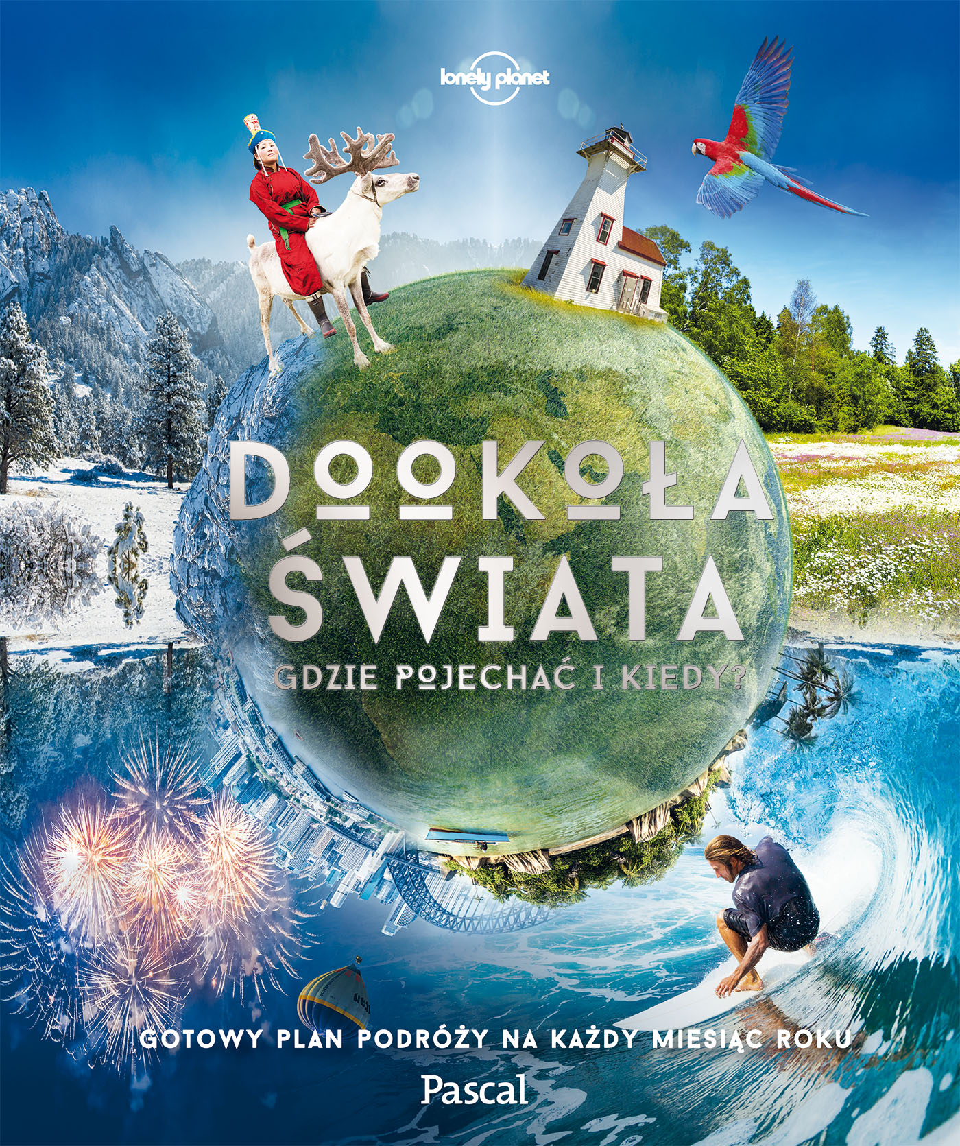 Dookoła świata Gdzie pojechać i kiedy Gotowy plan podróży na każdy miesiąc roku