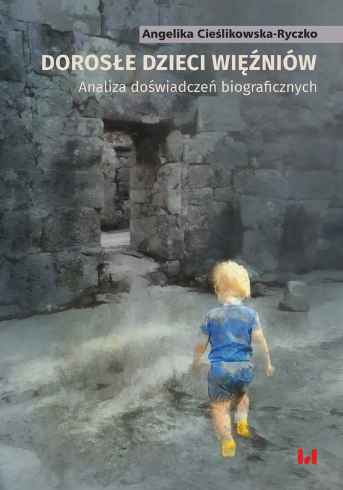 Dorosłe dzieci więźniów Analiza doświadczeń biograficznych