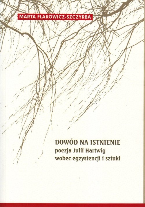 Dowód na istnienie. Poezja Julii Hartwig wobec egzystencji i sztuki