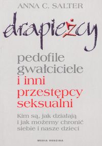 Drapieżcy. Pedofile, gwałciciele i inni przestępcy seksualni, Kim są, jak działają i jak możemy chro