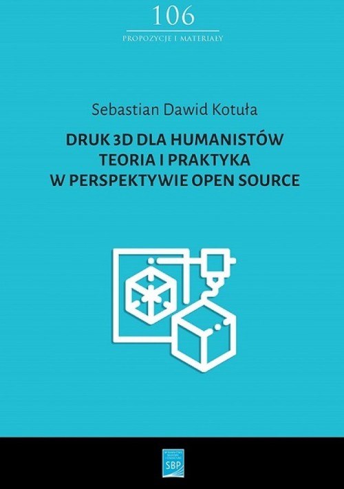 Druk 3D dla humanistów Teoria i praktyka w perspektywie Open Source