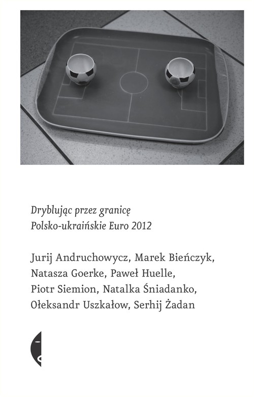Dryblując przez granicę. Polsko - ukraińskie euro 2012