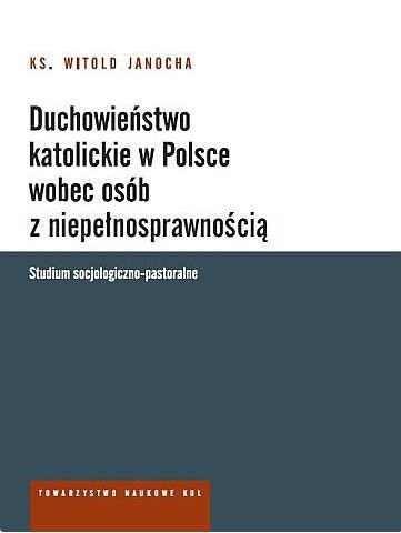 Duchowieństwo katolickie w Polsce wobec osób z niepełnosprawnością. Studium socjologiczno-pastoralne